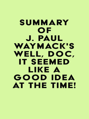 cover image of Summary of J. Paul Waymack's Well, Doc, It Seemed Like a Good Idea At the Time!